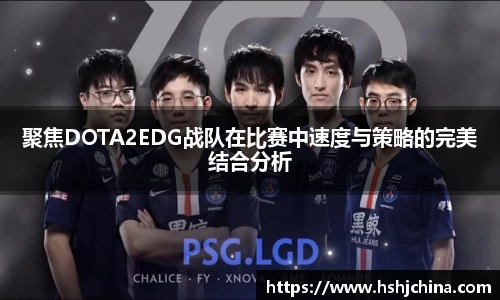 聚焦DOTA2EDG战队在比赛中速度与策略的完美结合分析